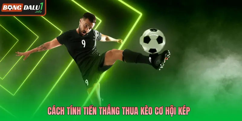 Cách tính tiền thắng thua kèo cơ hội kép
