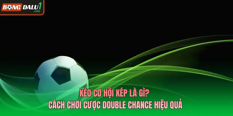 Kèo Cơ Hội Kép Là Gì