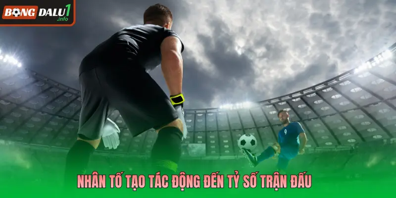 Nhân tố tạo tác động đến tỷ số trận đấu