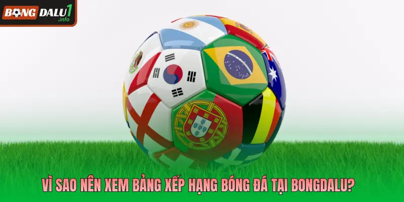 Vì sao nên xem bảng xếp hạng bóng đá tại Bongdalu?